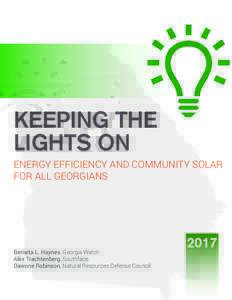 KEEPING THE LIGHTS ON ENERGY EFFICIENCY AND COMMUNITY SOLAR FOR ALL GEORGIANS  Berneta L. Haynes, Georgia Watch