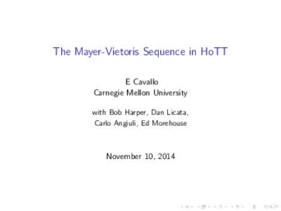 The Mayer-Vietoris Sequence in HoTT E Cavallo Carnegie Mellon University with Bob Harper, Dan Licata, Carlo Angiuli, Ed Morehouse