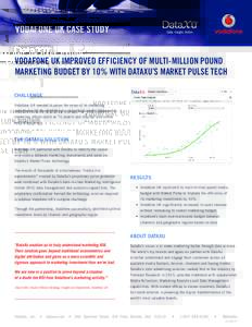 VODAFONE UK CASE STUDY VODAFONE UK IMPROVED EFFICIENCY OF MULTI-MILLION POUND MARKETING BUDGET BY 10% WITH DATAXU’S MARKET PULSE TECH CHALLENGE Vodafone UK needed to prove the value of its marketing investments by demo