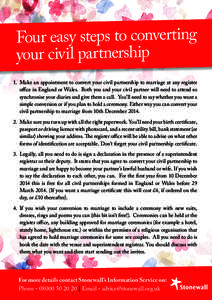 Four easy steps to converting your civil partnership 1. Make an appointment to convert your civil partnership to marriage at any register office in England or Wales. Both you and your civil partner will need to attend so