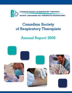 CANADIAN SOCIETY OF RESPIRATORY THERAPISTS SOCIÉTÉ CANADIENNE DES THÉRAPEUTES RESPIRATOIRES Canadian Society of Respiratory Therapists Annual Report 2008