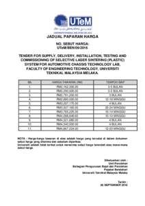JADUAL PAPARAN HARGA NO. SEBUT HARGA: UTeM/BENTENDER FOR SUPPLY, DELIVERY, INSTALLATION, TESTING AND COMMISSIONING OF SELECTIVE LASER SINTERING (PLASTIC) SYSTEM FOR AUTOMOTIVE CHASSIS TECHNOLOGY LAB,