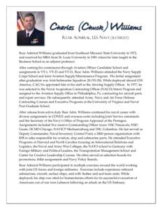 Charles (C Chuck )Williams REAR ADMIRAL, U.S. NAVY (RETIRED) Rear Admiral Williams graduated from Southeast Missouri State University in 1972, and received his MBA from St. Louis University in 1981 where he later taught 