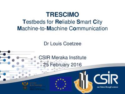 Contents  TRESCIMO Testbeds for Reliable Smart City Machine-to-Machine Communication Dr Louis Coetzee