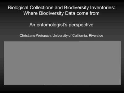 Biological Collections and Biodiversity Inventories: Where Biodiversity Data come from An entomologist’s perspective Christiane Weirauch, University of California, Riverside  1992-1997: Biology, Eberhard-KarlsUniversi