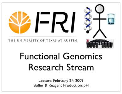 Functional Genomics Research Stream Lecture: February 24, 2009 Buffer & Reagent Production, pH  Agenda