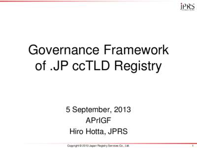Governance Framework of .JP ccTLD Registry 5 September, 2013 APrIGF Hiro Hotta, JPRS