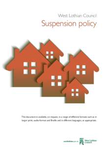 West Lothian Council  Suspension policy This document is available, on request, in a range of different formats such as in larger print, audio-format and Braille and in different languages, as appropriate.