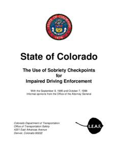 State of Colorado The Use of Sobriety Checkpoints for Impaired Driving Enforcement With the September 9, 1985 and October 7, 1999 Informal opinions from the Office of the Attorney General