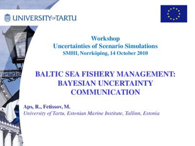 Workshop Uncertainties of Scenario Simulations SMHI, Norrköping, 14 October 2010 BALTIC SEA FISHERY MANAGEMENT: BAYESIAN UNCERTAINTY