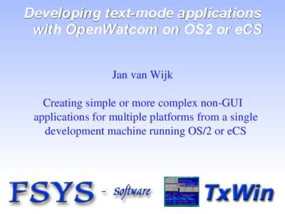 Developing text-mode applications with OpenWatcom on OS2 or eCS Jan van Wijk Creating simple or more complex non-GUI applications for multiple platforms from a single development machine running OS/2 or eCS