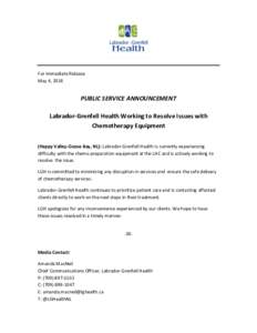 For Immediate Release May 4, 2018 PUBLIC SERVICE ANNOUNCEMENT Labrador-Grenfell Health Working to Resolve Issues with Chemotherapy Equipment