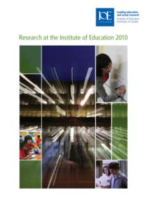 Research at the Institute of Education 2010  “The last 12 months have seen the IOE consolidate its position as the UK’s leading provider of research in education and related areas of social