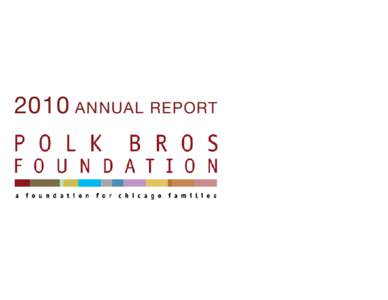 2010 ANNUAL REPORT  March 2011 Welcome to the Polk Bros. Foundation’s 2010 online Annual Report. As we did last year, we are keeping our costs down by producing this report in-house and providing an online list of gra