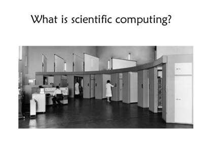 What is scientific computing?  High-energy physics Molecular biology