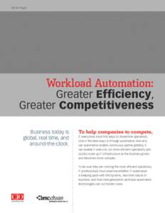 White Paper  Workload Automation: Greater Efficiency, Greater Competitiveness Business today is