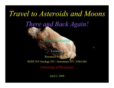 Travel to Asteroids and Moons There and Back Again! John F Santarius Lecture 29 Resources from Space NEEP 533/ GeologyAstronomyEMA 601