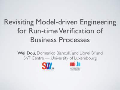 Revisiting Model-driven Engineering	 
 for Run-time Verification of Business Processes Wei Dou, Domenico Bianculli, and Lionel Briand