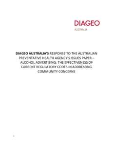 DIAGEO AUSTRALIA’S RESPONSE TO THE AUSTRALIAN PREVENTATIVE HEALTH AGENCY’S ISSUES PAPER – ALCOHOL ADVERTISING: THE EFFECTIVENESS OF CURRENT REGULATORY CODES IN ADDRESSING COMMUNITY CONCERNS
