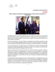 Luxemburgo, 18 de mayo de 2015 FRANÇAIS México entrega la condecoración del Águila Azteca al Cónsul Honorario de México en Luxemburgo  El Embajador de México en el Reino de Bélgica y el Gran Ducado de Luxemburgo,