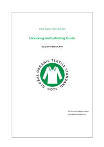 Global Organic Textile Standard  Licensing and Labelling Guide Issue of 01 MarchFor more information contact: