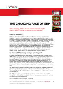 THE CHANGING FACE OF ERP ERP is changing. What is the past, present and future of ERP. How will new ERP change the way you run your business? First of all: What is ERP? ERP is an abbreviation for Enterprise Resource Plan