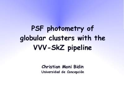 PSF photometry of globular clusters with the VVV-SkZ pipeline Christian Moni Bidin  Universidad de Concepción