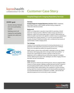 Customer Case Story Hospital Diagnostic Imaging Repository Services HDIRS’ goal: •  Seamless sharing of relevant