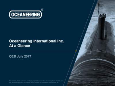 Oceaneering International Inc. At a Glance OEB July 2017 The contents of this document constitute proprietary information. Do not duplicate in whole or in part, nor disclose without the express written consent of Oceanee