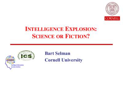 INTELLIGENCE EXPLOSION:  SCIENCE OR FICTION? Bart Selman Cornell University  Change in Perception