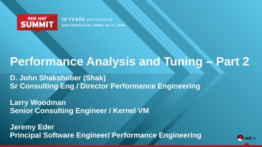 Performance Analysis and Tuning – Part 2 D. John Shakshober (Shak) Sr Consulting Eng / Director Performance Engineering Larry Woodman Senior Consulting Engineer / Kernel VM Jeremy Eder