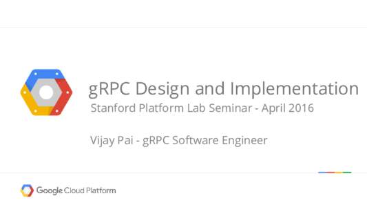 gRPC Design and Implementation Stanford Platform Lab Seminar - April 2016 Vijay Pai - gRPC Software Engineer Motivation for RPC systems ●