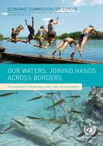 ECONOMIC COMMISSION FOR EUROPE Convention on the Protection and Use of Transboundary Watercourses and International Lakes OUR WATERS: JOINING HANDS ACROSS BORDERS