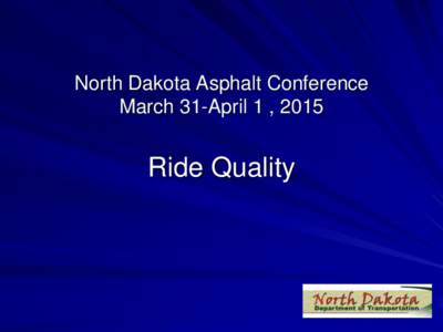 North Dakota Asphalt Conference March 31-April 1 , 2015 Ride Quality  Ride Specifications