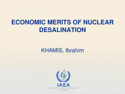 ECONOMIC MERITS OF NUCLEAR DESALINATION KHAMIS, Ibrahim Outline •