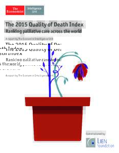 The 2015 Quality of Death Index Ranking palliative care across the world A report by The Economist Intelligence Unit Commissioned by