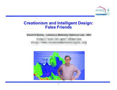 Creationism and Intelligent Design: False Friends David H Bailey, Lawrence Berkeley National Lab, USA http://crd.lbl.gov/~dhbailey! http://www.sciencemeetsreligion.org! !