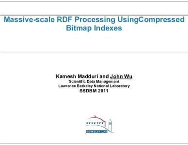 Massive-scale RDF Processing UsingCompressed Bitmap Indexes Kamesh Madduri and John Wu Scientific Data Management Lawrence Berkeley National Laboratory