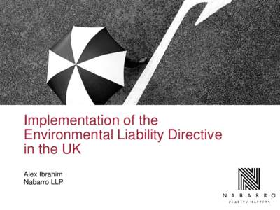 Implementation of the Environmental Liability Directive in the UK Alex Ibrahim Nabarro LLP