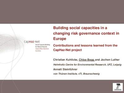 Building social capacities in a changing risk governance context in Europe Contributions and lessons learned from the CapHaz-Net project Christian Kuhlicke, Chloe Begg and Jochen Luther