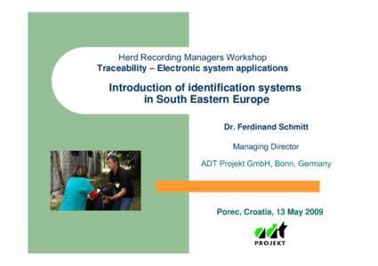 Herd Recording Managers Workshop Traceability – Electronic system applications Introduction of identification systems in South Eastern Europe Dr. Ferdinand Schmitt