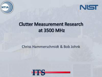 Chriss Hammerschmidt & Bob Johnk  Outline ●Motivation (Post-CSMAC Analysis) ●Measurement Data at 3500 MHz ●Component Characterization & Sensitivity Analysis