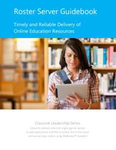 Roster Server Guidebook Timely and Reliable Delivery of Online Education Resources ClassLink Leadership Series ClassLink delivers one-click single sign-on access