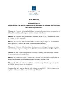 Staff Alliance ResolutionOpposing SB 174 “An Act relating to the regulation of firearms and knives by the University of Alaska” Whereas, the University of Alaska Staff Alliance is comprised of eight elected 