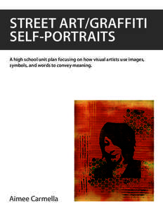STREET ART/GRAFFITI SELF-PORTRAITS A high school unit plan focusing on how visual artists use images, symbols, and words to convey meaning.  Aimee Carmella