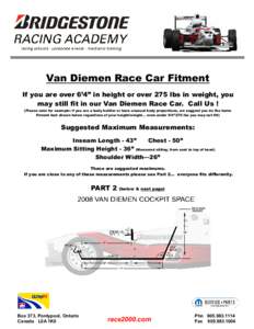 Van Diemen Race Car Fitment If you are over 6’4” in height or over 275 lbs in weight, you may still fit in our Van Diemen Race Car. Call Us ! (Please note for example: if you are a body builder or have unusual body p