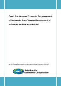 Good Practices on Economic Empowerment of Women in Post-Disaster Reconstruction in Tohoku and the Asia-Pacific APEC Policy Partnership on Women and the Economy (PPWE)