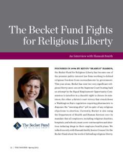 The Becket Fund Fights for Religious Liberty An Interview with Hannah Smith Founded in 1994 by Kevin “Seamus” Hasson, the Becket Fund for Religious Liberty has become one of