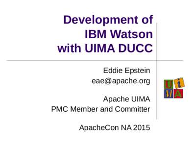 Development of IBM Watson with UIMA DUCC Eddie Epstein  Apache UIMA
