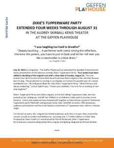 DIXIE’S TUPPERWARE PARTY EXTENDED FOUR WEEKS THROUGH AUGUST 31 IN THE AUDREY SKIRBALL KENIS THEATER AT THE GEFFEN PLAYHOUSE “I was laughing too hard to breathe!” 